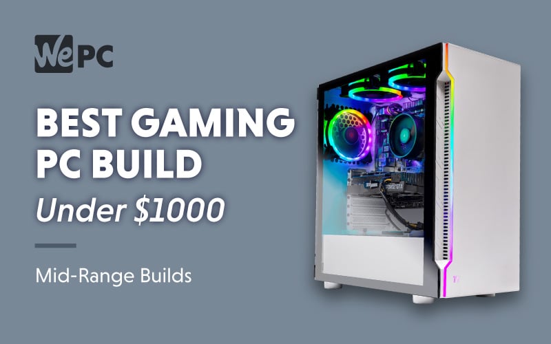 Best Gaming PC Build For $1000 - February 2023 | WePC Builds