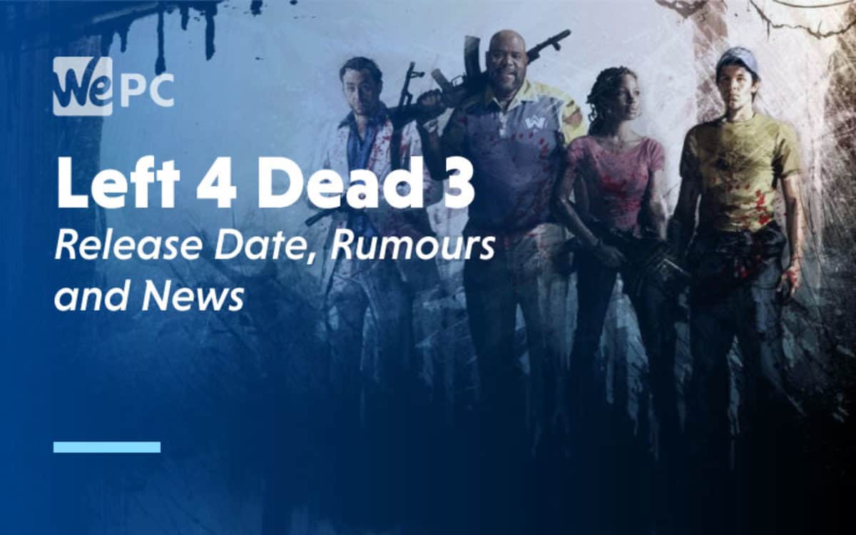 Left 4 Dead 3 Release Date, Rumors, And News | WePC