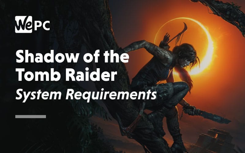 shadow of the tomb raider pc requirements