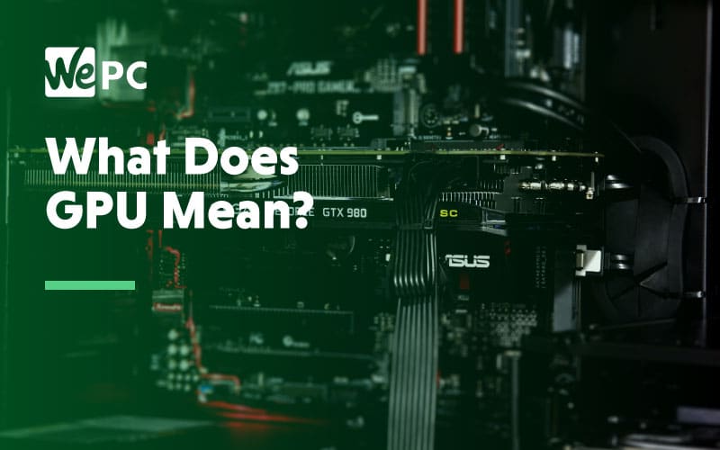 What Exactly GPU Mean? | WePC