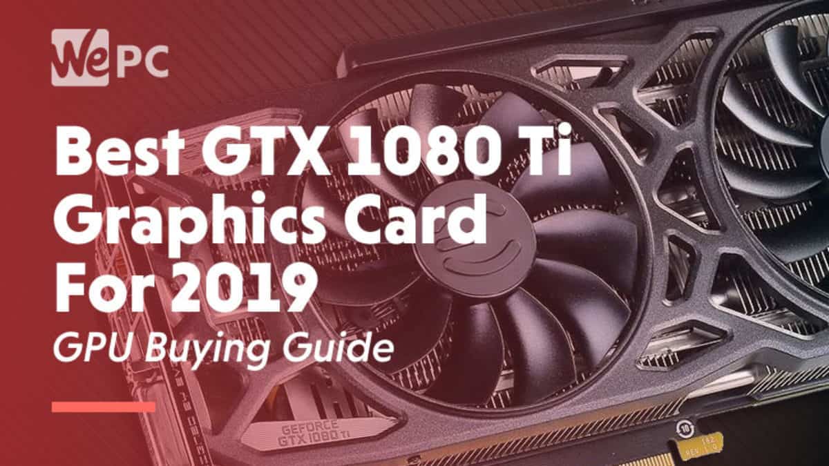 Best GTX 1080 Ti Graphics Card For 