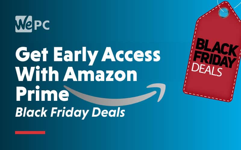 Get Early Access To Black Friday Deals With Amazon Prime - WePC.com