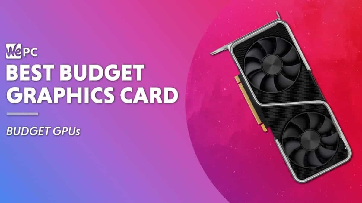 Best budget GPUs in 2024 Our top cheap graphics card models WePC